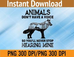 animals don't have a voice so you'll never stop hearing mine png, digital download