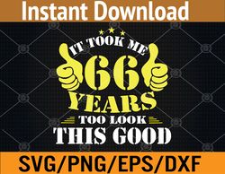 66th birthday year old, it took me 66 yrs to look this good svg, eps, png, dxf, digital download