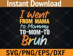 i went from mama to mommy to mom to bruh funny mothers day svg, eps, png, dxf, digital download