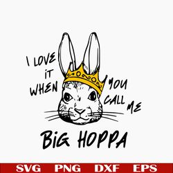 i love it when you call me big hoppa svg, funny easter svg, bunny easter svg