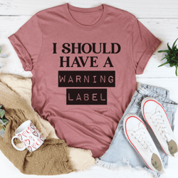 i should have a warning label tee