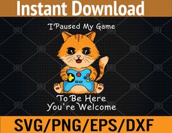 cute cat gamer,i paused my game to be here svg, eps, png, dxf, digital download