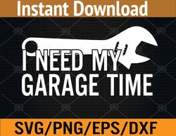 i need my garage time funny auto car mechanics svg, eps, png, dxf, digital download