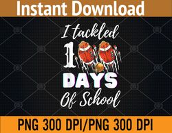 i tackled 100 day of school football boy 100th day school png, digital download