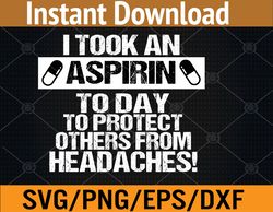 i took an aspirin today to protect others from headaches svg, eps, png, dxf, digital download