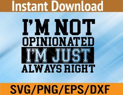 im not opinionated im just always right mens svg, eps, png, dxf, digital download