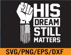 his dream still matters mlk martin luther king day svg, eps, png, dxf, digital download