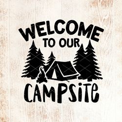 welcome to our campsite svg quote, trailer tent svg , welcome sign, journey, camper shirt design