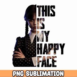 this is my happy face wednesday addams png, jenna ortega, addams family png sublimation design digital download cricut