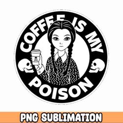 coffee is my poison wednesday png, jpeg files | digital download halloween sublimination | sublimation png cartoon