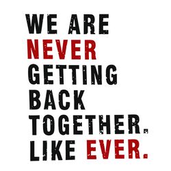 we are never getting back together. like ever. svg files, taylor concert