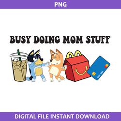 busy doing mom stuff png, mom stuff png, bandit and chilli svg, bluey mother's day png digital file