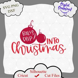 balls deep into christmas svg, christmas svg, holiday svg, balls deep svg, christmas ornament svg, balls deep design png