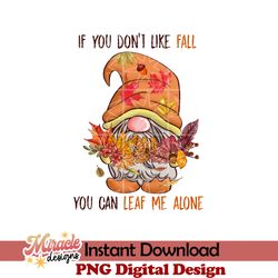 if you don't like fall you can leaf me alone sublimation