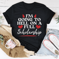 i'm going to hell in a full scholarship tee