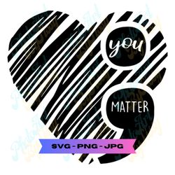 suicide prevention, choose life, you matter, semicolon, svg, png, and jpg sublimation cut design, t-shirt, tumbler, car