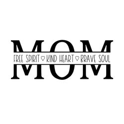 mom free spirit kind heart brave soul svg, mothers day svg, happy mothers day svg, mothers gift svg, mom svg