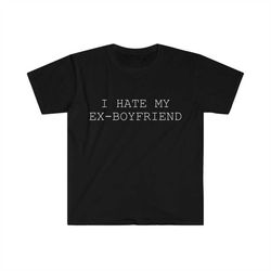 i hate my ex boyfriend t-shirt