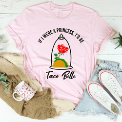 if i were a princess i'd be a taco belle tee