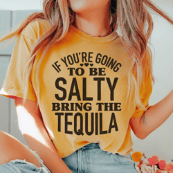 if you're gonna be salty bring the tequila tee