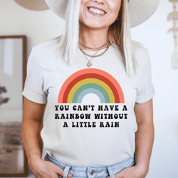 you can't have a rainbow without a little rain tee