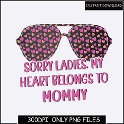 sorry ladies my heart belongs to mommy svg, mom png, mom t-shirt designs, digital file, instant download
