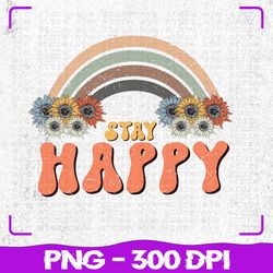 Stay Happy Rainbow, Sublimation, Stay Happy PNG, Sublimation, PNG Files, Sublimation PNG, PNG, Digital Download