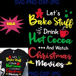 lets bake stuff drink hot cocoa and watch christmas movies funny family matching svg png end of the year fest svg, png