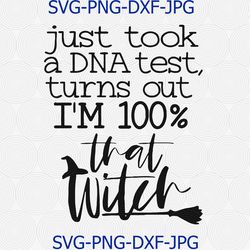 halloween svg, just took a dna test, turns out im 100 that witch, digital cutting file, svg, dxf