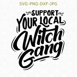 support your local witches svg, halloween shirt, witchy shirt, witchcraft gift, witch clothing, spooky svg, cricut, png
