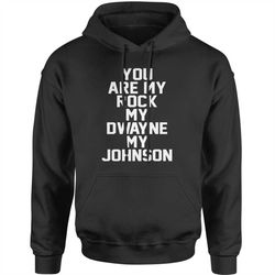 You Are My Rock My Dwayne My Johnson Adult Hoodie Sweatshirt
