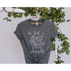 be leaf in yourself shirt, believe yourself shirt, leaf shirt, positive shirt, mental health shirt, inspirational shirt,