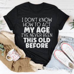 how to act my age tee