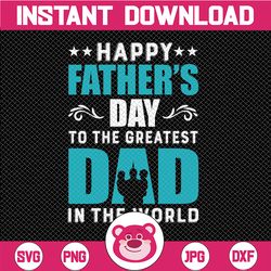 Happy Father's day To Greatest Dad in the world svg png Happy Fathers Day SVG, Fathers Day design, Fathers Day Sign Svg,
