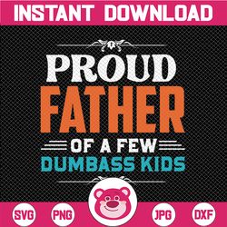 Proud Father of a Few Dumbass Kids Svg, Funny Daddy Quote Png, Mens design, Gift for Dad, Husband, Fatherhood, Cricut Si