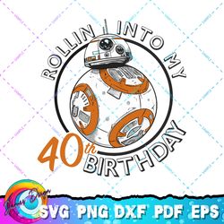 star wars bb-8 rollin into my 40th birthday png, svg, sublimation design, star wars svg, digital download