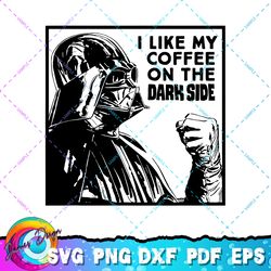 star wars darth vader i like my coffee on the dark side png, svg, sublimation design, star wars svg, digital download