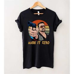 Mark It Zero The Big Lebowski Walter Sobchak John Goodman Vintage T-Shirt, Walter Sobchak Shirt, Gift Tee For You And Yo
