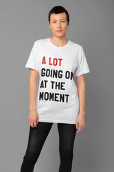 A Lot Going On At The Moment New Eras Mens T-shirt | 2023 Eras Updated Feeling 22 Not A Lot Going On