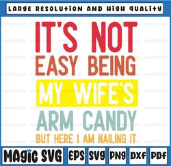 it's not easy being my wife's arm candy but here i am nailing it svg, funny husband svg, funny wife quotes svg, mothers