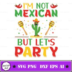 i'm not mexican but let's party svg, cinco de mayo party svg