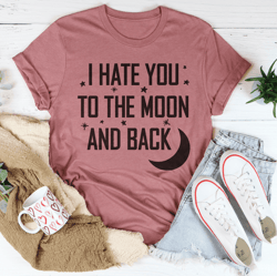 i hate you to the moon and back tee