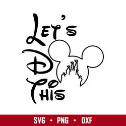 disney lets do this svg, mickey castle svg, disney svg, png eps digital file