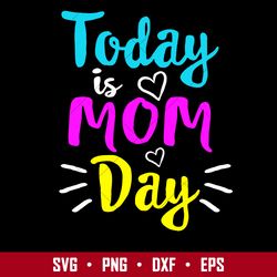 today is mom day svg, mother's day svg, png dxf eps digital file