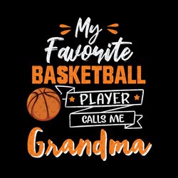 my favorite basketball player calls me grandma, mothers day svg, sport svg, basketball grandma, grandma and nephew, bask