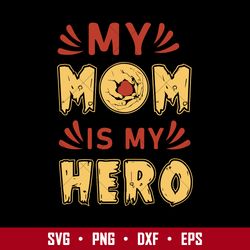 my mom is my hero svg, mother's day svg, png dxf eps digital file