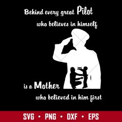 behind every great pilot who believes in himself is a mother who believed in him first svg, mother's day svg