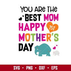 you  are the best mom happy 1st mother's day svg, mother's day svg, png dxf  eps digital file