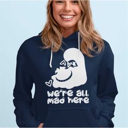 we are all mad here hoodie, mad hatter hoodie, womens hoodie, tea party shirt, family shirt, cute shirts for women, hood