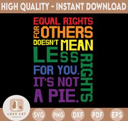 Equal Rights For Others Does Not Mean Fewer Rights For You It's Not Pie SVG, Digital Cut Files, Svg Jpg Png Eps Dxf, Cri
